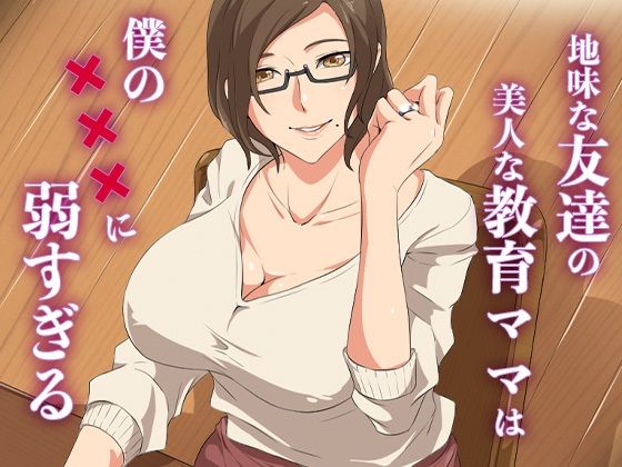 【エロコミック】地味な友達の美人な教育ママは僕の×××に弱すぎる ココラトリ 【無料】